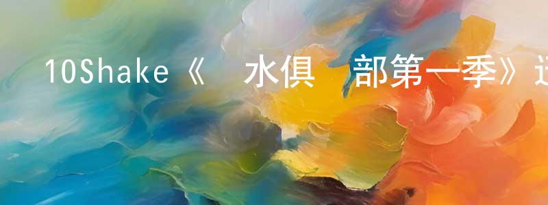陳羽然的動漫綜藝大全,10Shake《潛水俱樂部第一季》迅雷下載/在線觀看/百度云-都市/情感-美劇天堂